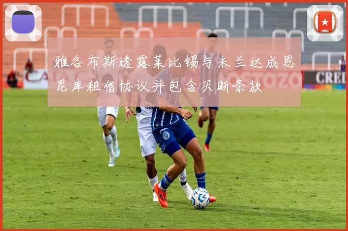 雅各布斯透露莱比锡与米兰达成恩昆库租借协议并包含买断条款